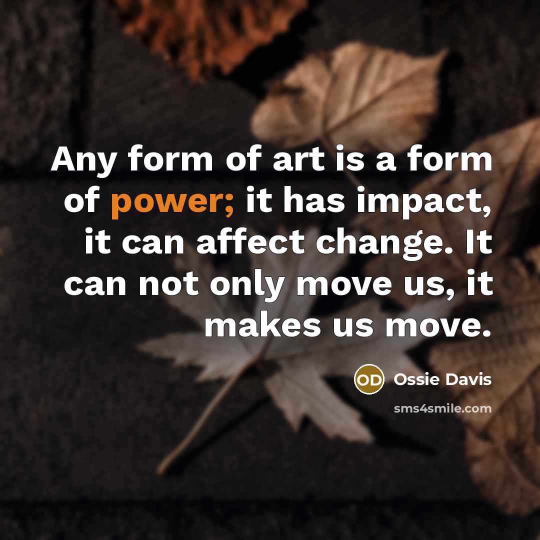 “Any form of art is a form of power; it…” quote by Ossie Davis