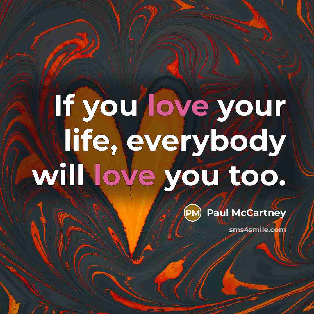 “If you love your life, everybody will love you too.…” quote by Paul McCartney