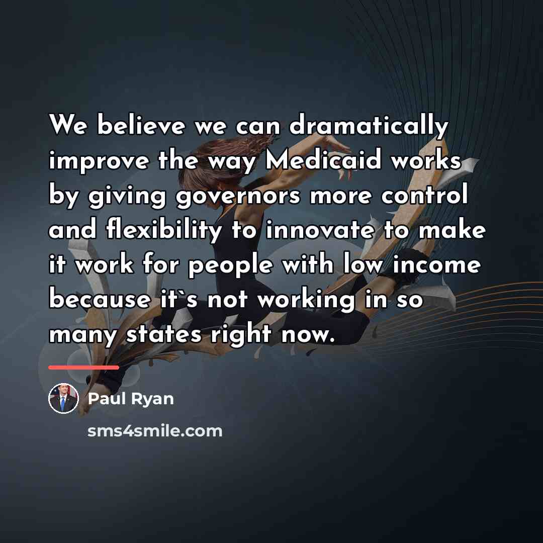 “We believe we can dramatically improve the way Medicaid works…” quote by Paul Ryan