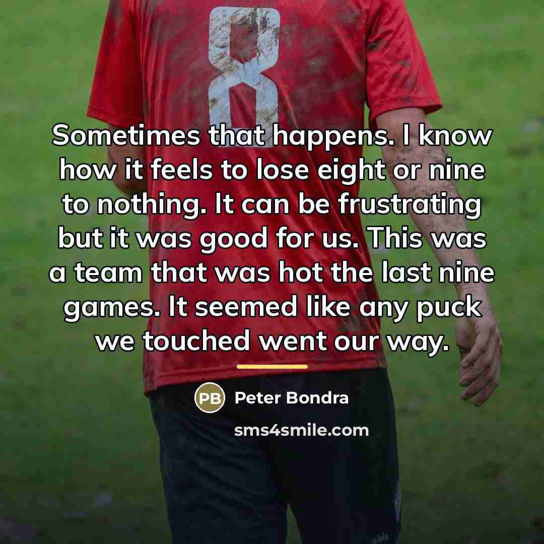 “Sometimes that happens. I know how it feels to lose…” quote by Peter Bondra