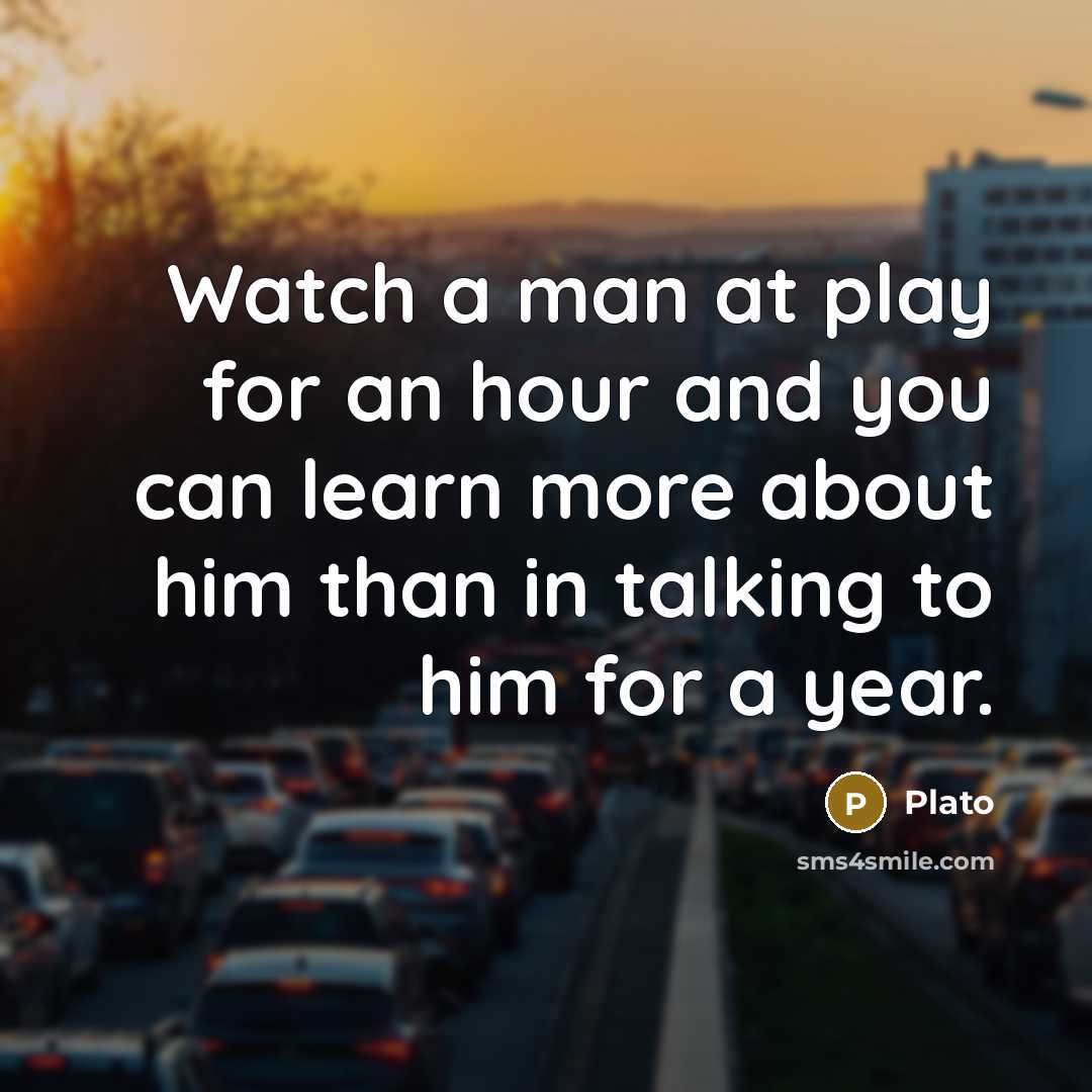 “Watch a man at play for an hour and you…” quote by Plato