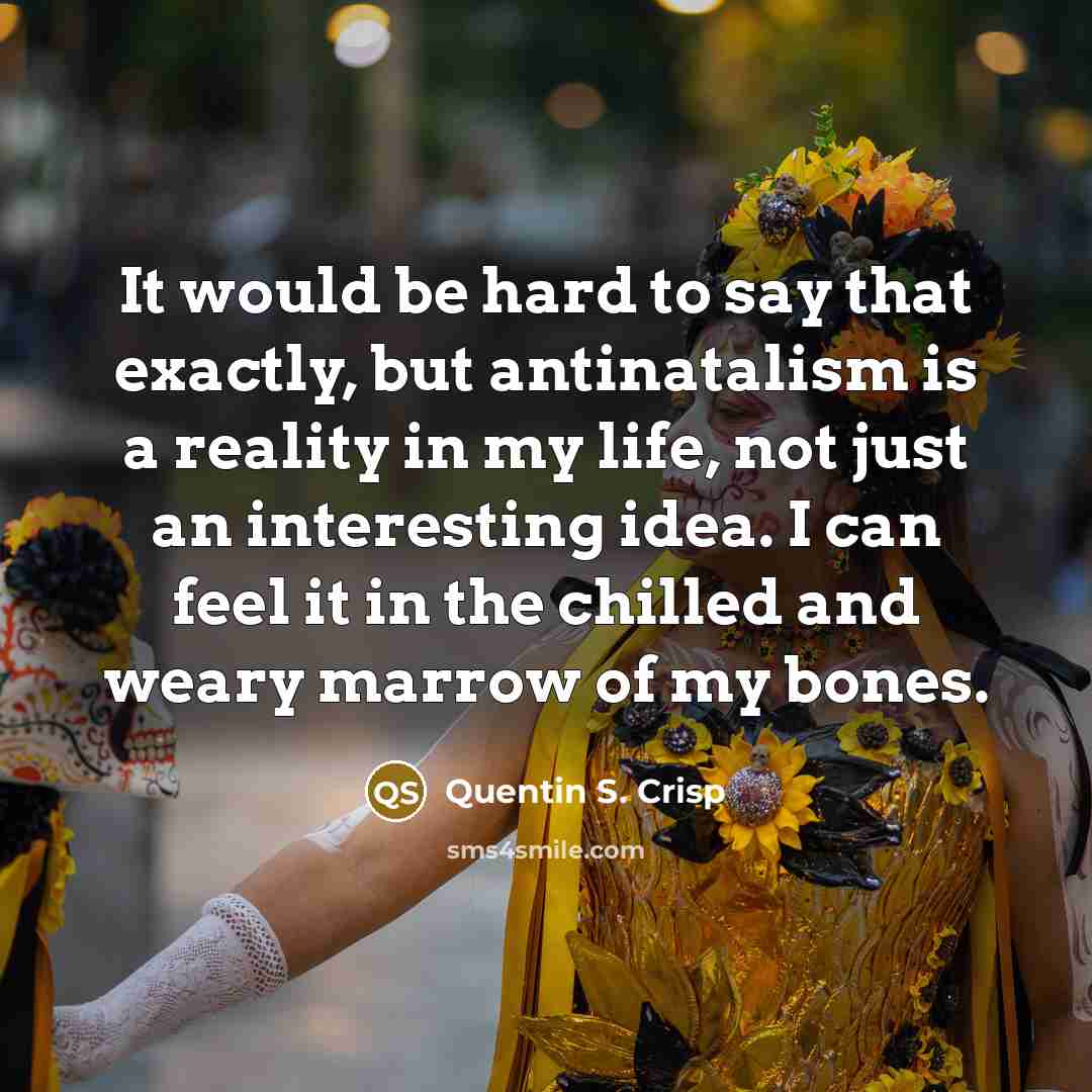 “It would be hard to say that exactly, but antinatalism…” quote by Quentin S. Crisp