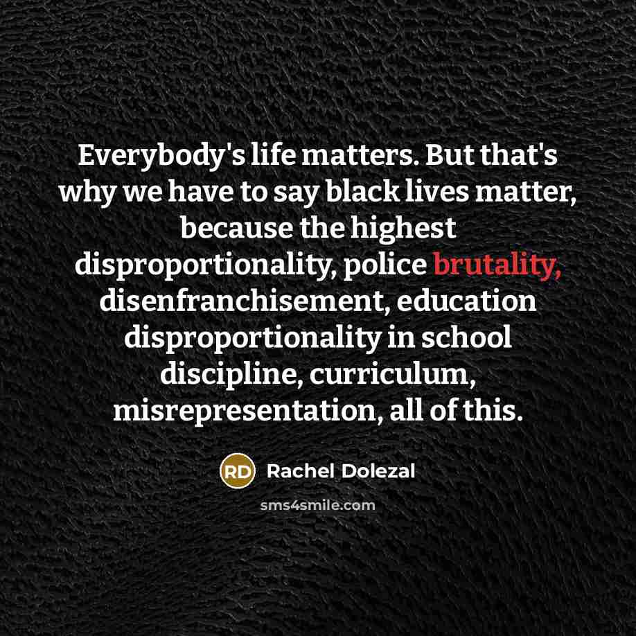 “Everybody's life matters. But that's why we have to say…” quote by Rachel Dolezal