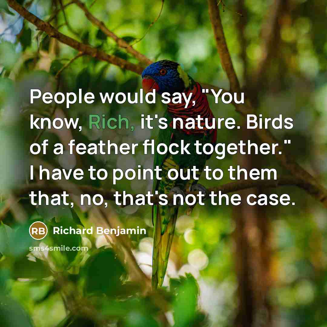 “People would say, "You know, Rich, it's nature. Birds of…” quote by Richard Benjamin