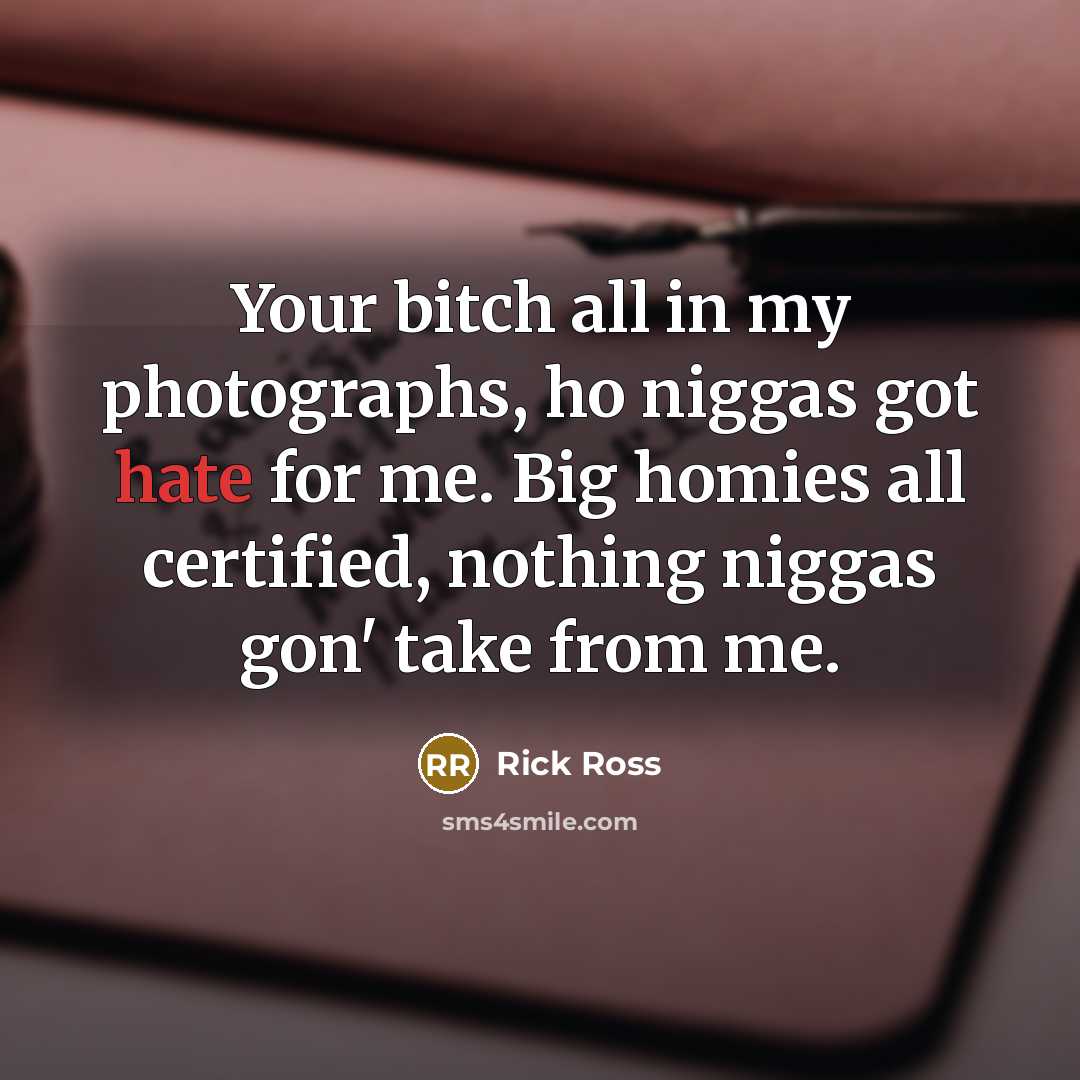 “Your bitch all in my photographs, ho niggas got hate…” quote by Rick Ross