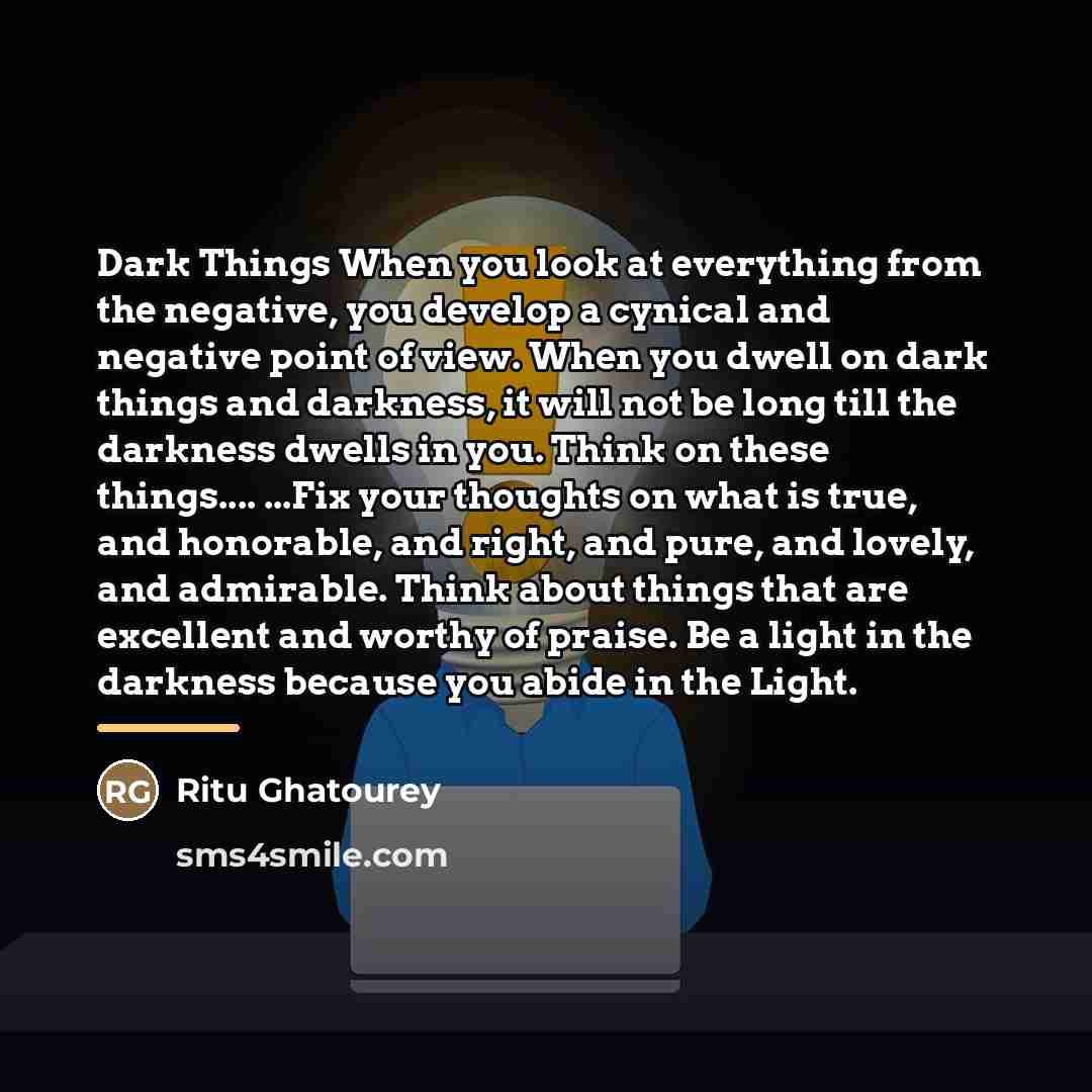 “Dark Things When you look at everything from the negative,…” quote by Ritu Ghatourey