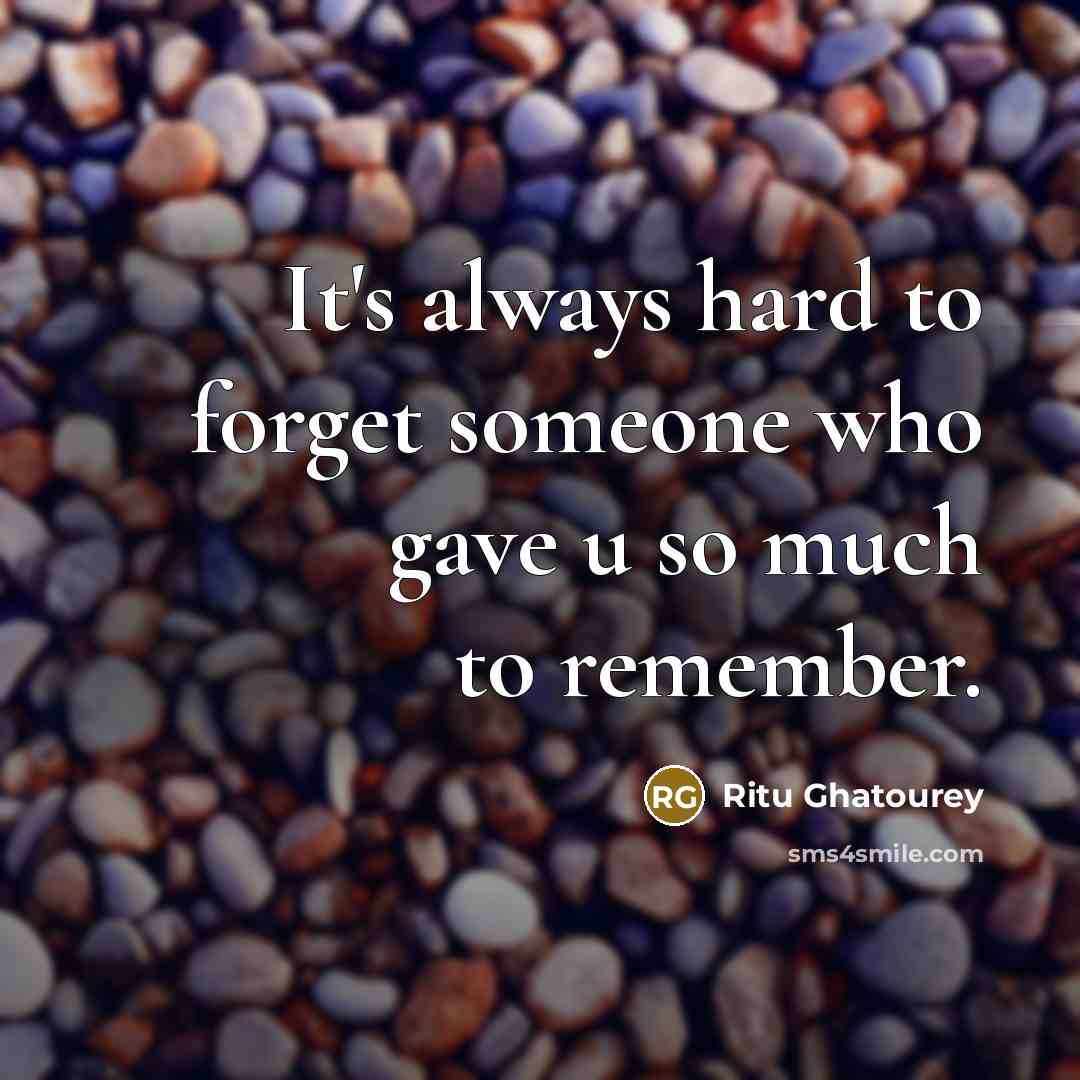 “It's always hard to forget someone who gave u so much to remember.” quote by Ritu Ghatourey