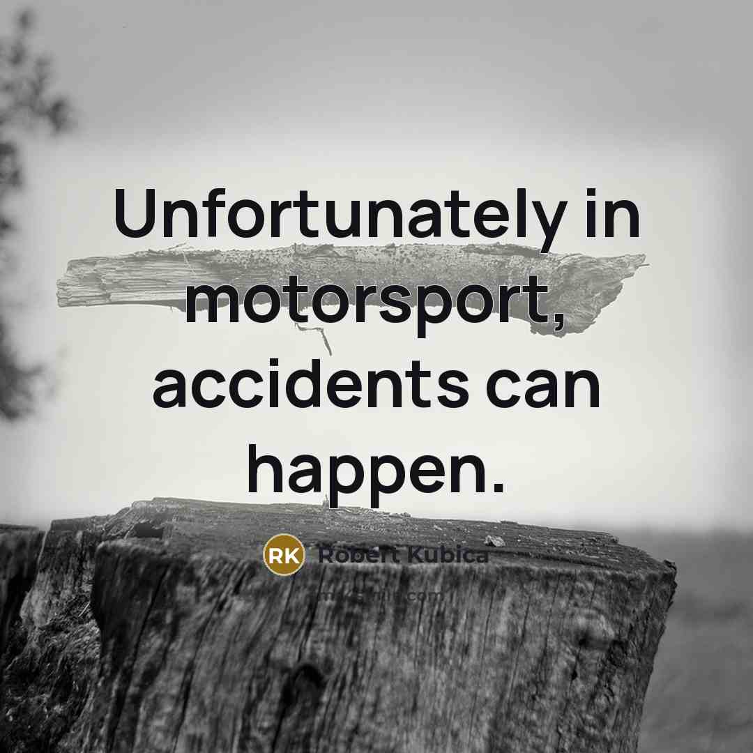 “Unfortunately in motorsport, accidents can happen.…” quote by Robert Kubica