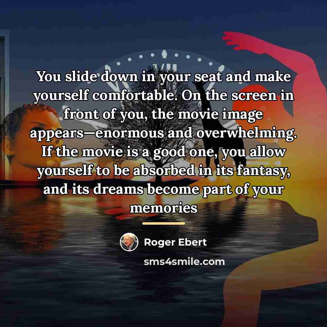 “You slide down in your seat and make yourself comfortable.…” quote by Roger Ebert