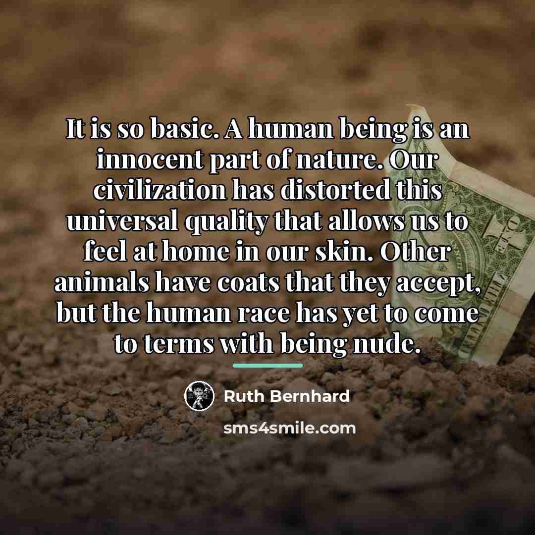 “It is so basic. A human being is an innocent…” quote by Ruth Bernhard