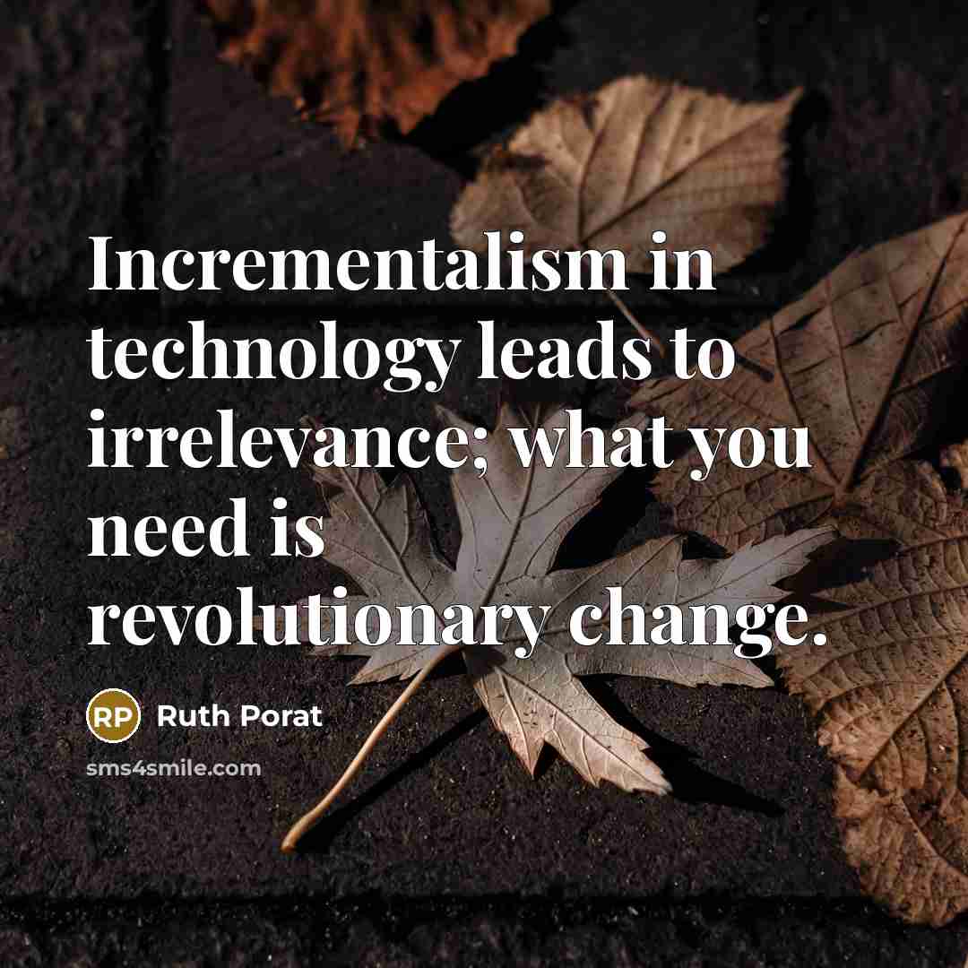 “Incrementalism in technology leads to irrelevance; what you need is…” quote by Ruth Porat