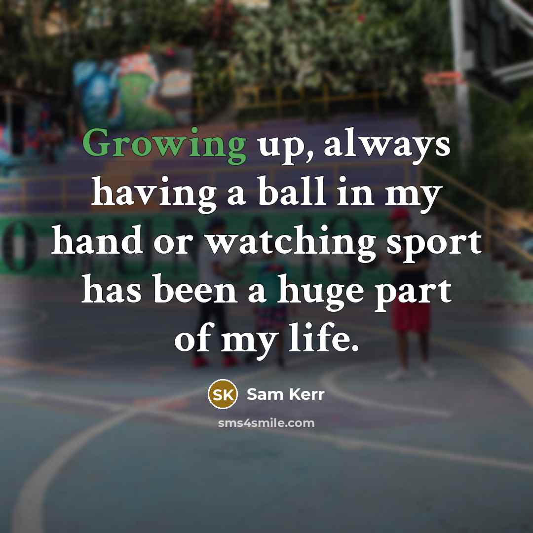 “Growing up, always having a ball in my hand or…” quote by Sam Kerr