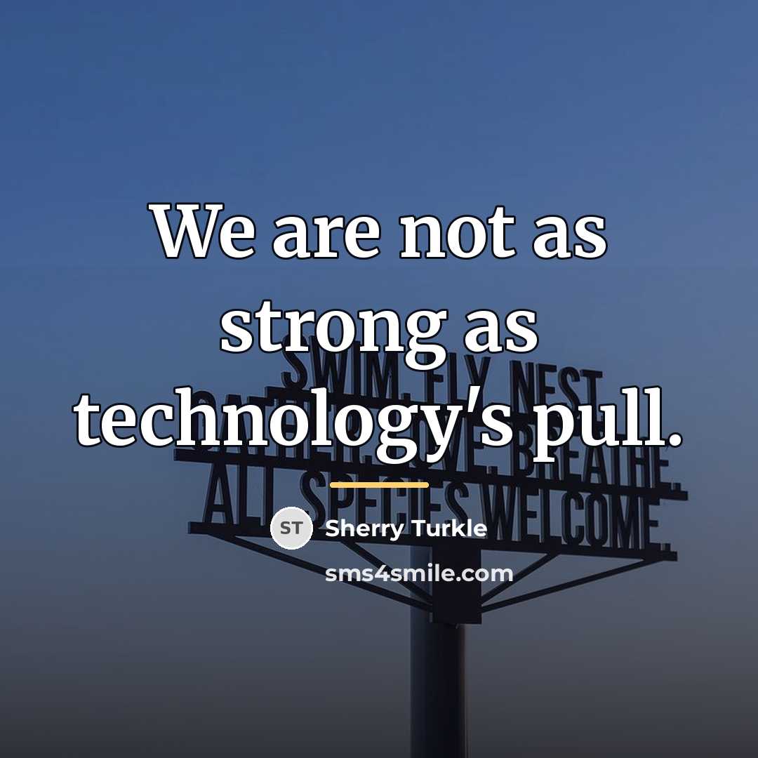 “We are not as strong as technology's pull.…” quote by Sherry Turkle