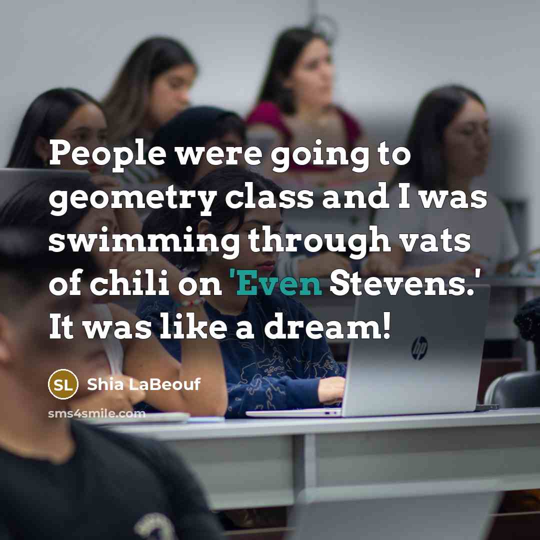 “People were going to geometry class and I was swimming…” quote by Shia LaBeouf