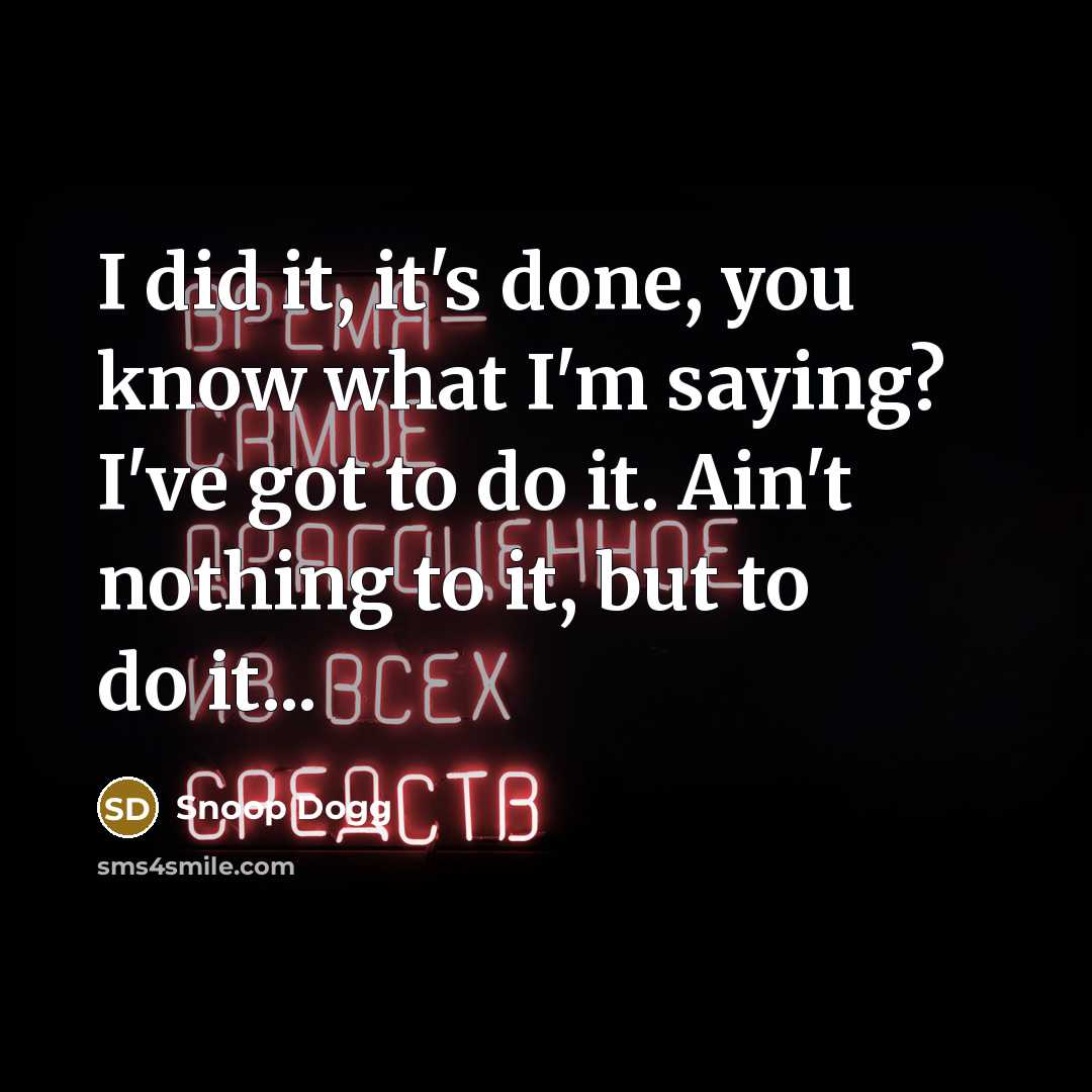 “I did it, it's done, you know what I'm saying?…” quote by Snoop Dogg