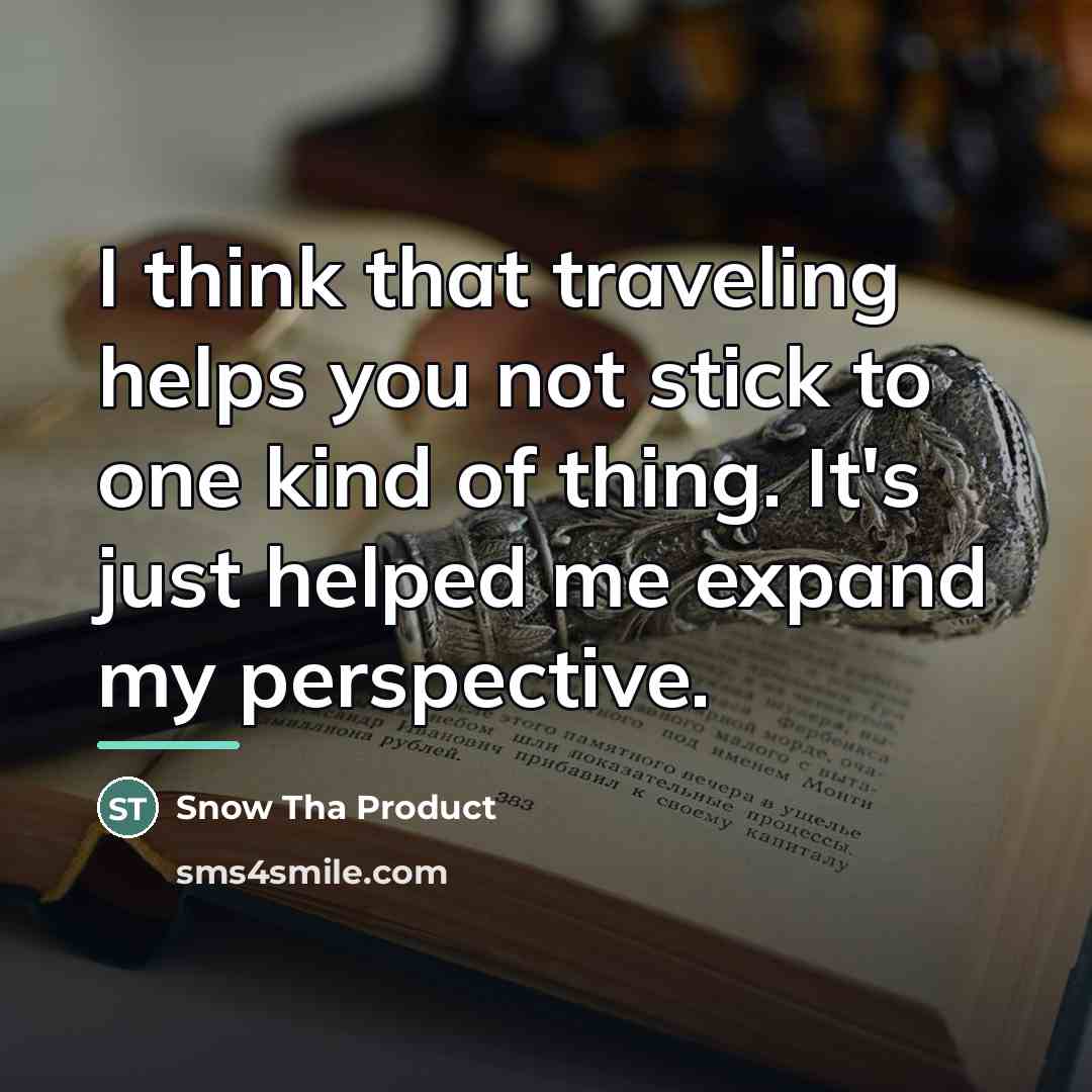 “I think that traveling helps you not stick to one…” quote by Snow Tha Product