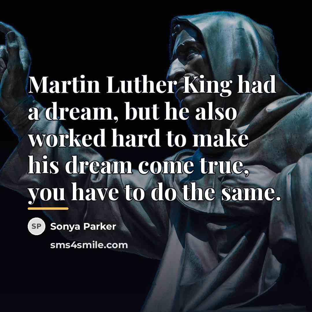 “Martin Luther King had a dream, but he also worked…” quote by Sonya Parker