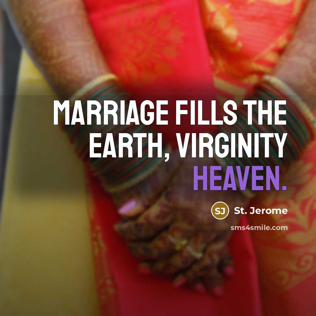 “Marriage fills the Earth, virginity Heaven.…” quote by St. Jerome
