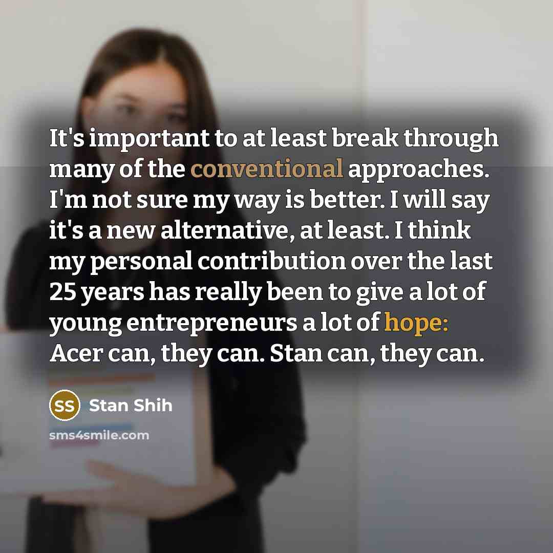 “It's important to at least break through many of the…” quote by Stan Shih