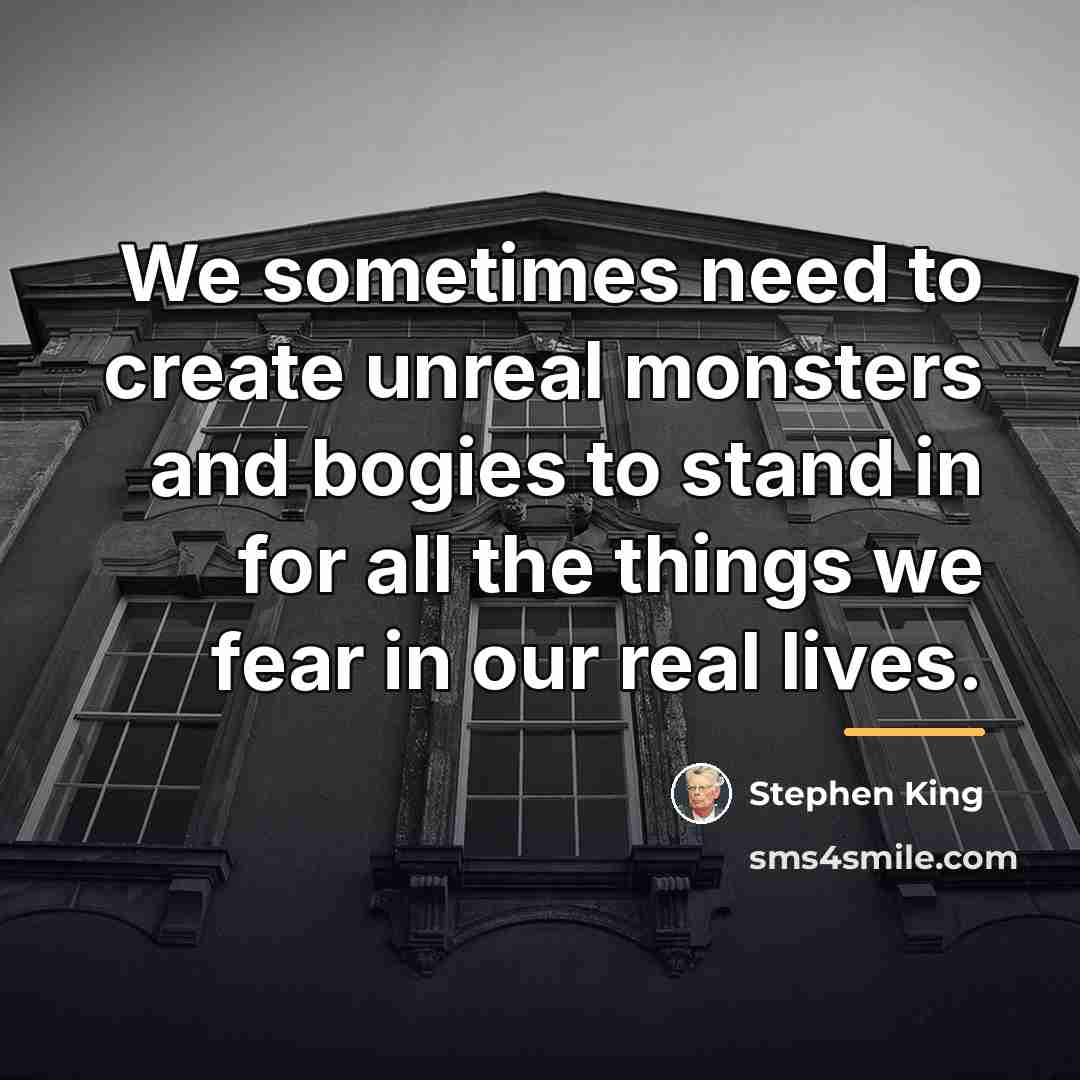 “We sometimes need to create unreal monsters and bogies to…” quote by Stephen King