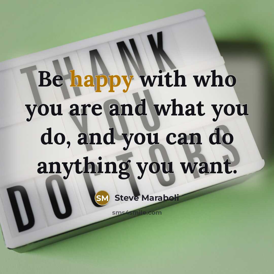 “Be happy with who you are and what you do,…” quote by Steve Maraboli