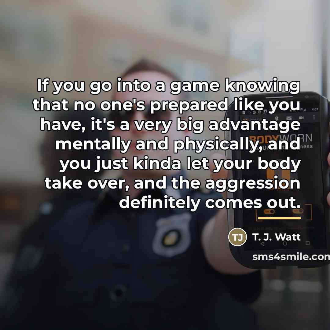 “If you go into a game knowing that no one's…” quote by T. J. Watt