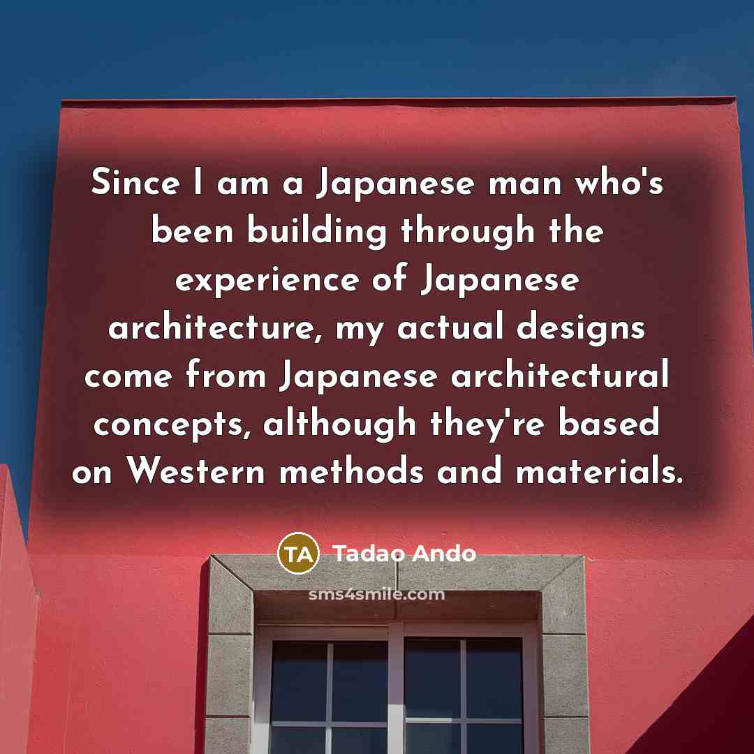 “Since I am a Japanese man who's been building through…” quote by Tadao Ando