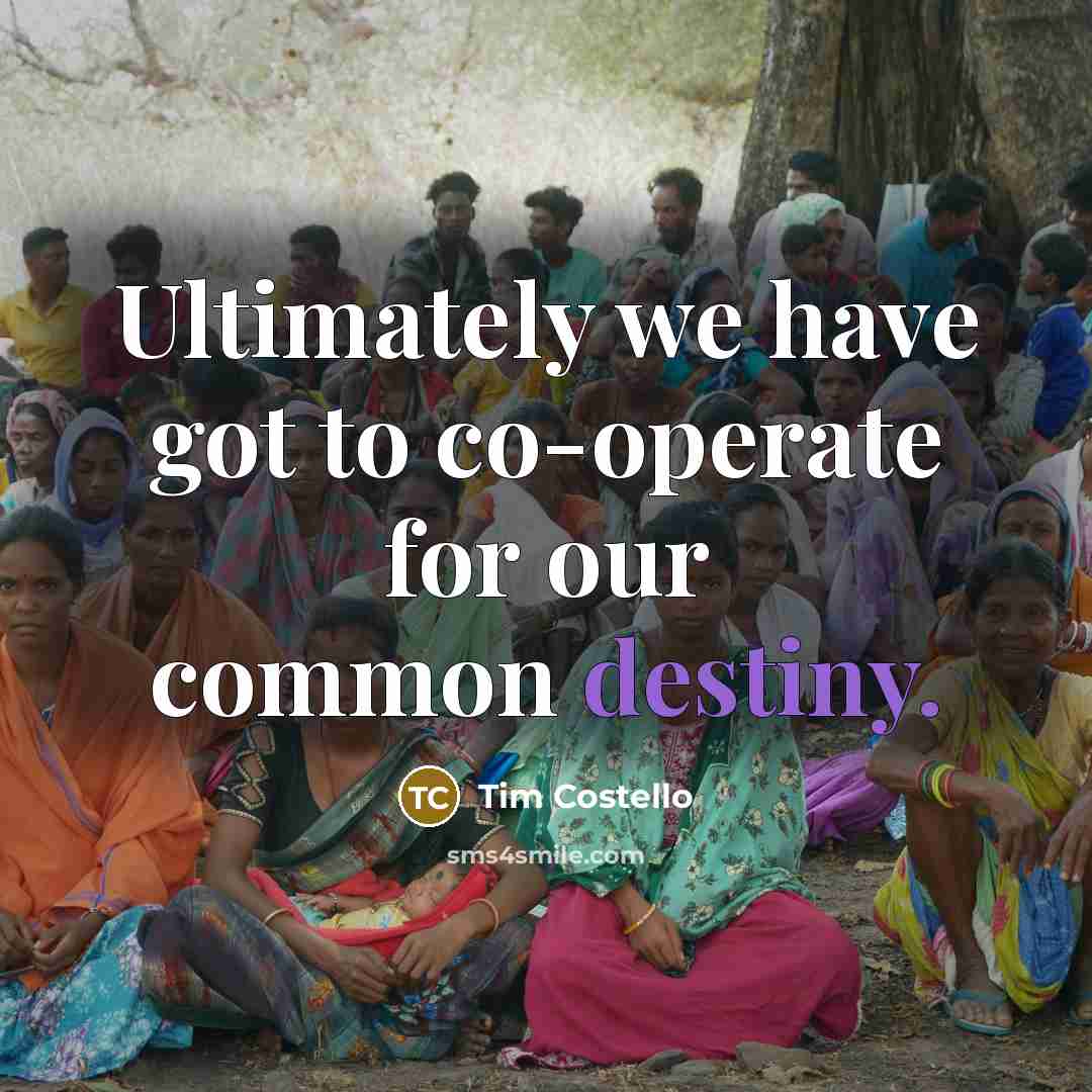 “Ultimately we have got to co-operate for our common destiny.…” quote by Tim Costello