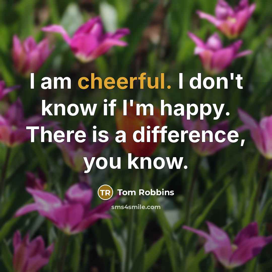 “I am cheerful. I don't know if I'm happy. There…” quote by Tom Robbins