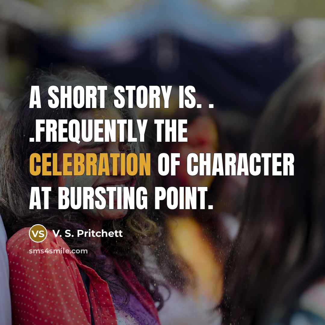 “A short story is. . .frequently the celebration of character…” quote by V. S. Pritchett