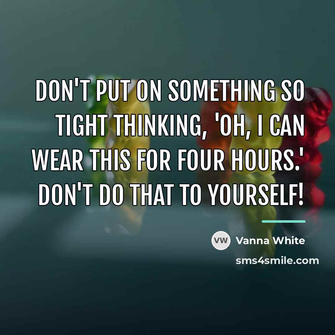 “Don't put on something so tight thinking, 'Oh, I can…” quote by Vanna White