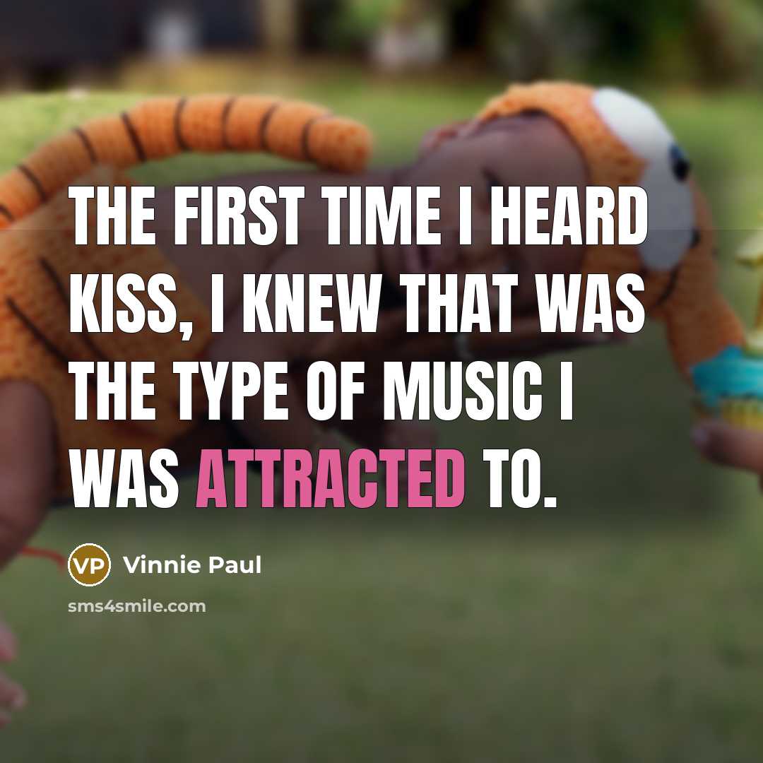 “The first time I heard Kiss, I knew that was the type of music I was attracted to.” quote by Vinnie Paul