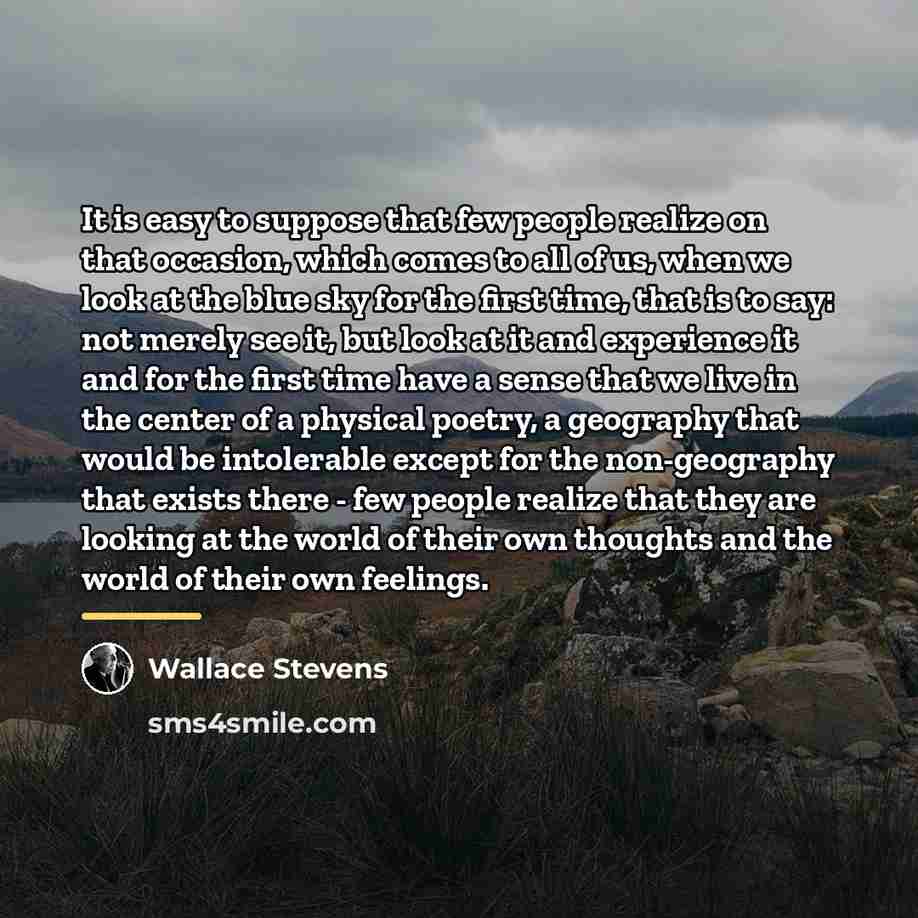 “It is easy to suppose that few people realize on…” quote by Wallace Stevens