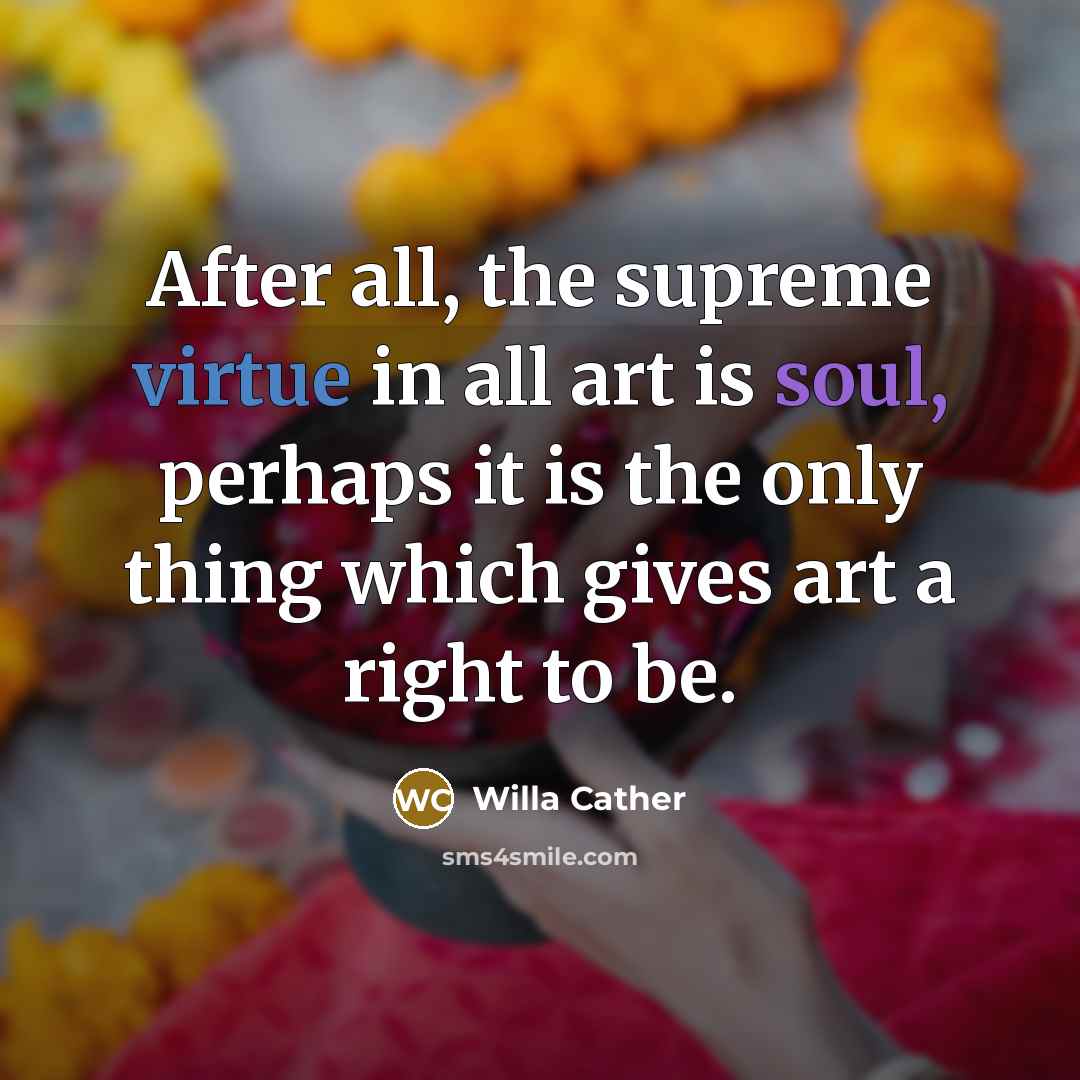 “After all, the supreme virtue in all art is soul,…” quote by Willa Cather