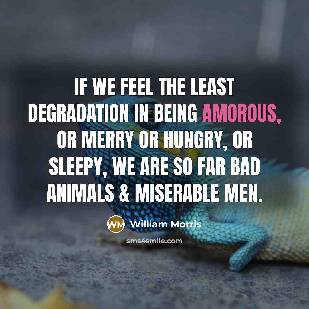 “If we feel the least degradation in being amorous, or…” quote by William Morris