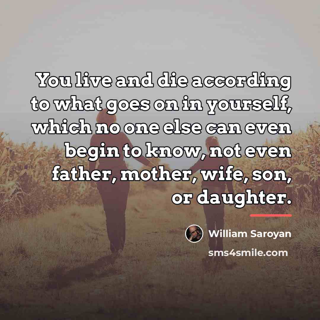 “You live and die according to what goes on in…” quote by William Saroyan