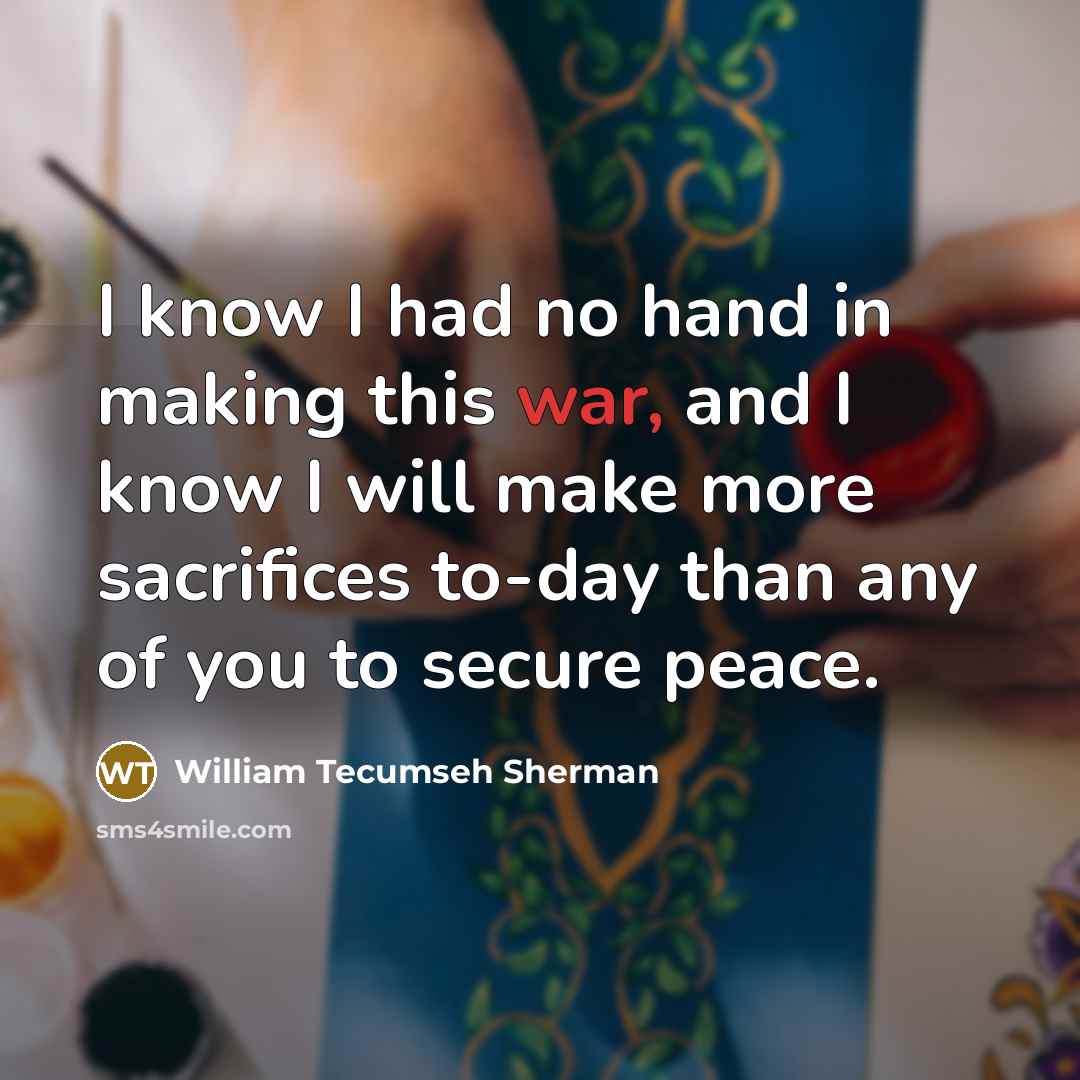 “I know I had no hand in making this war,…” quote by William Tecumseh Sherman