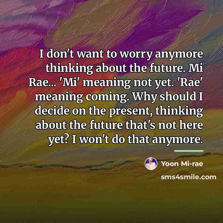 “I don't want to worry anymore thinking about the future.…” quote by Yoon Mi-rae