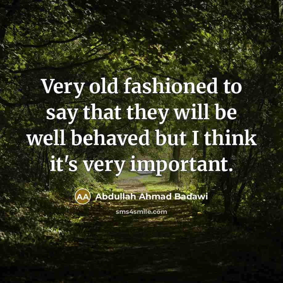 “Very old fashioned to say that they will be well…” quote by Abdullah Ahmad Badawi
