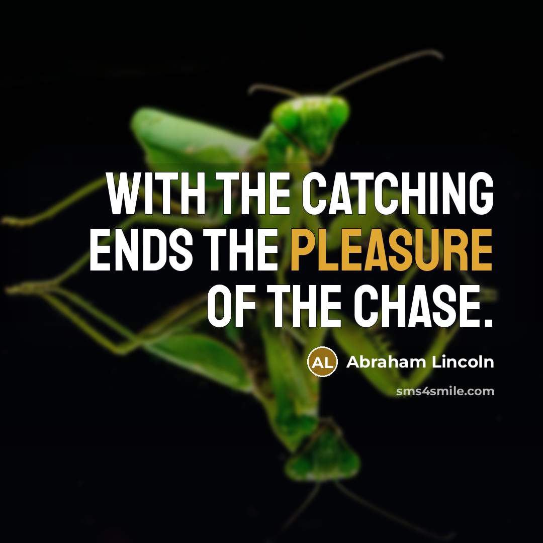 “With the Catching Ends the Pleasure of the Chase.…” quote by Abraham Lincoln