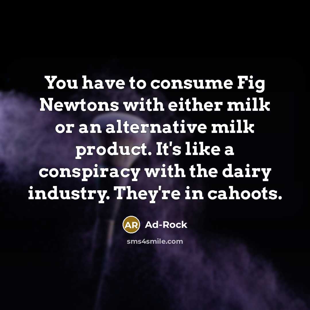 “You have to consume Fig Newtons with either milk or…” quote by Ad-Rock