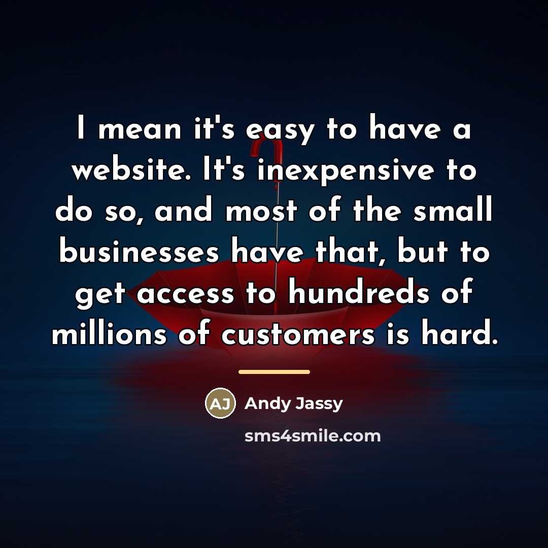 “I mean it's easy to have a website. It's inexpensive…” quote by Andy Jassy