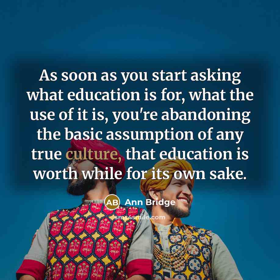 “As soon as you start asking what education is for,…” quote by Ann Bridge