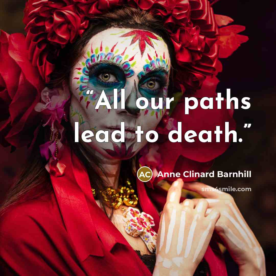 “All our paths lead to death.” quote by Anne Clinard Barnhill
