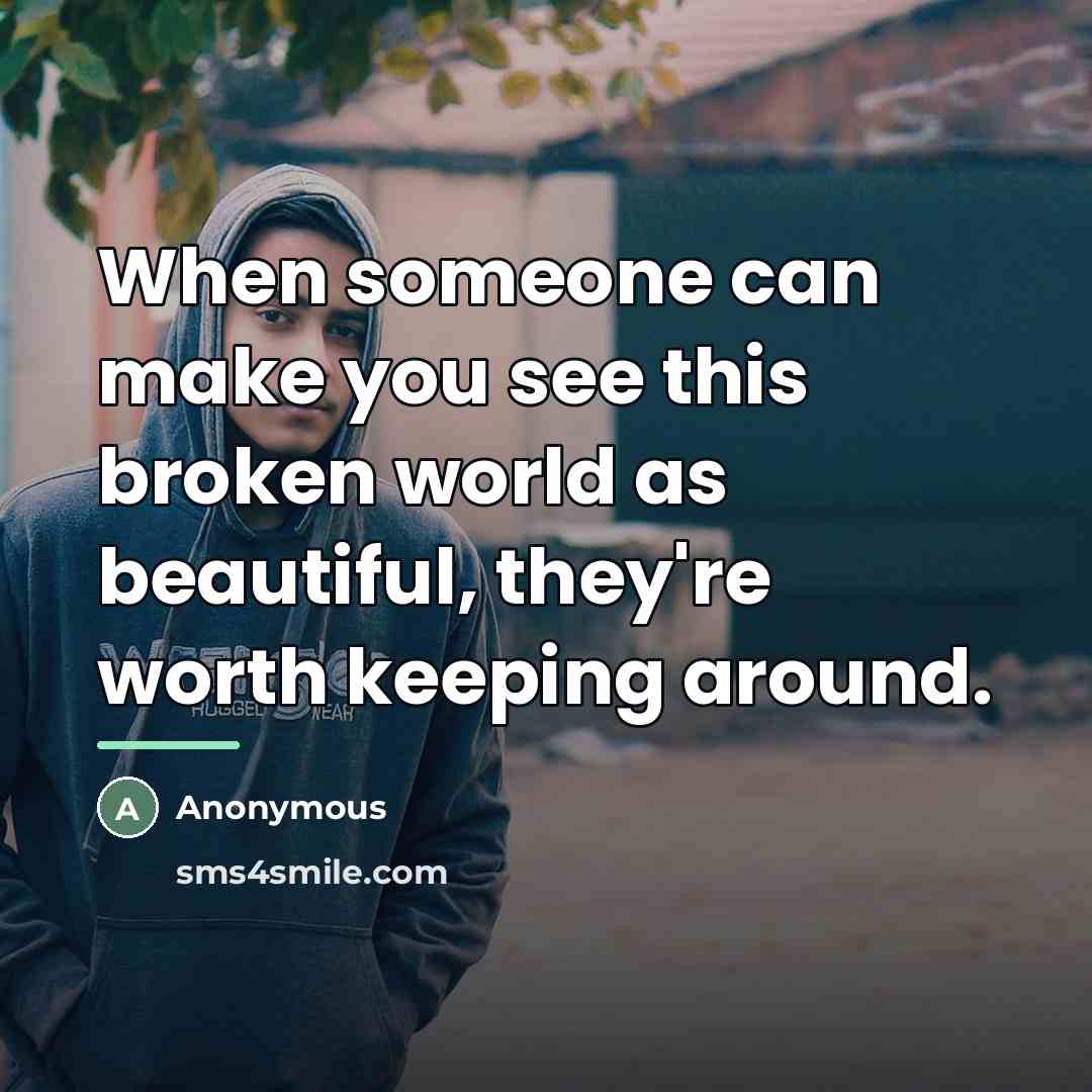 “When someone can make you see this broken world as…” quote by Anonymous
