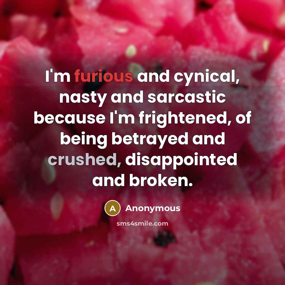 “I'm furious and cynical, nasty and sarcastic because I'm frightened,…” quote by Anonymous