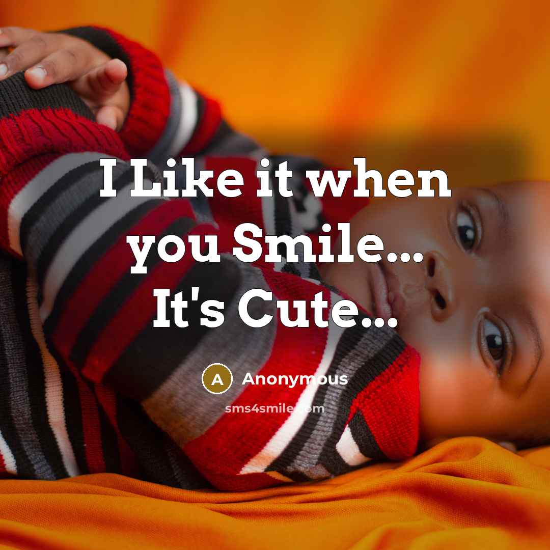“I Like it when you Smile... It's Cute...…” quote by Anonymous