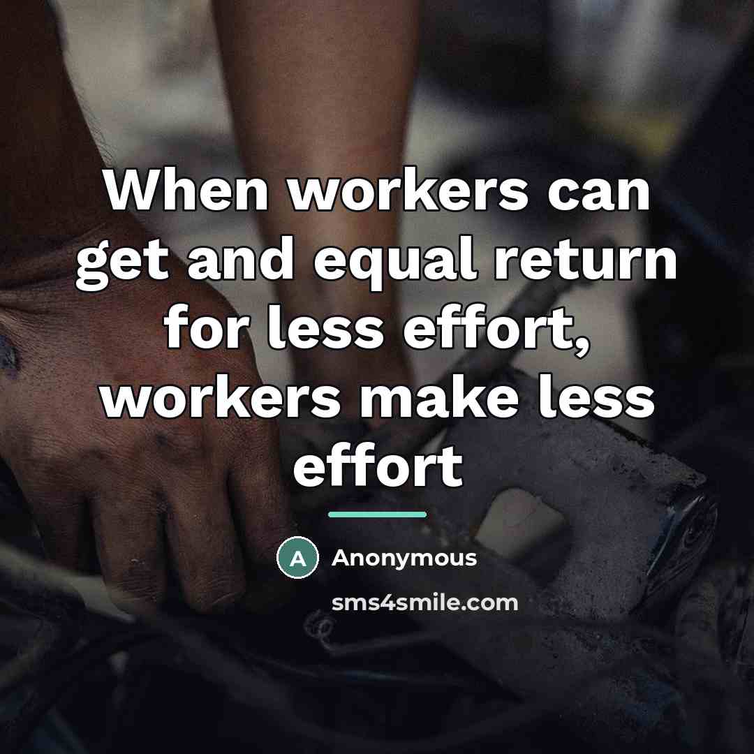 “When workers can get and equal return for less effort,…” quote by Anonymous