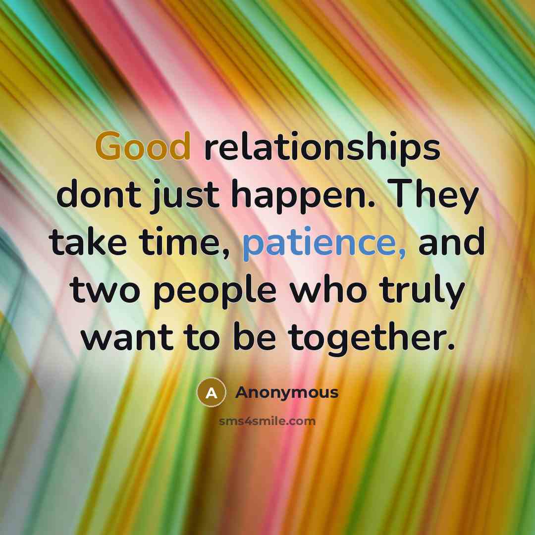 “Good relationships dont just happen. They take time, patience, and two people who truly want to be together.” quote by Anonymous