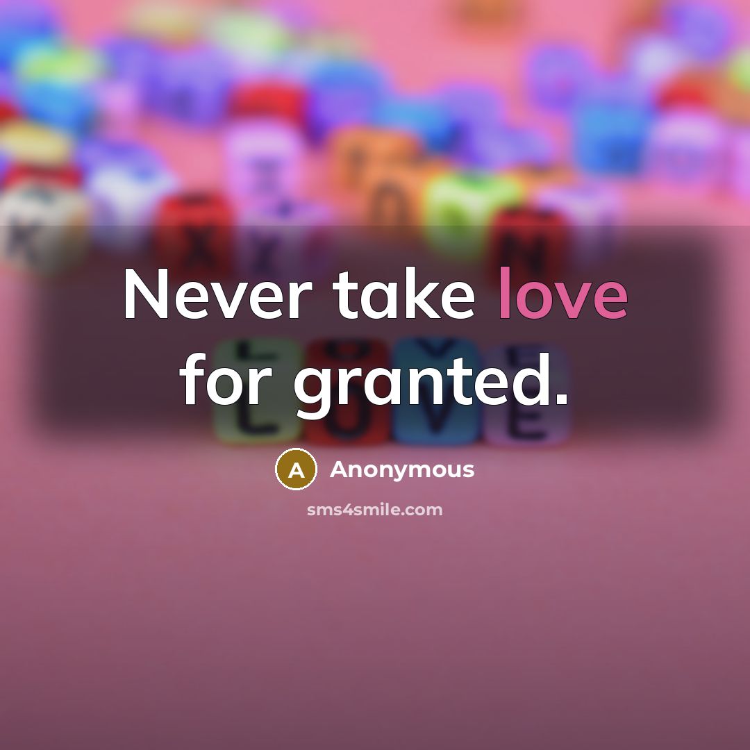 “Never take love for granted.” quote by Anonymous